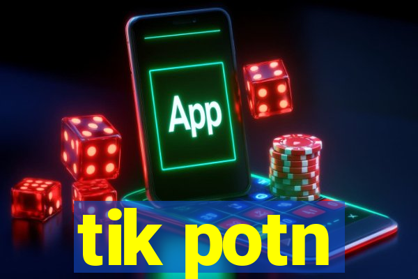 tik potn